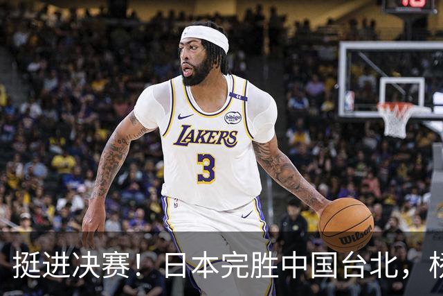 挺进决赛！日本完胜中国台北，桥本帆乃香休战是为决赛做准备吗